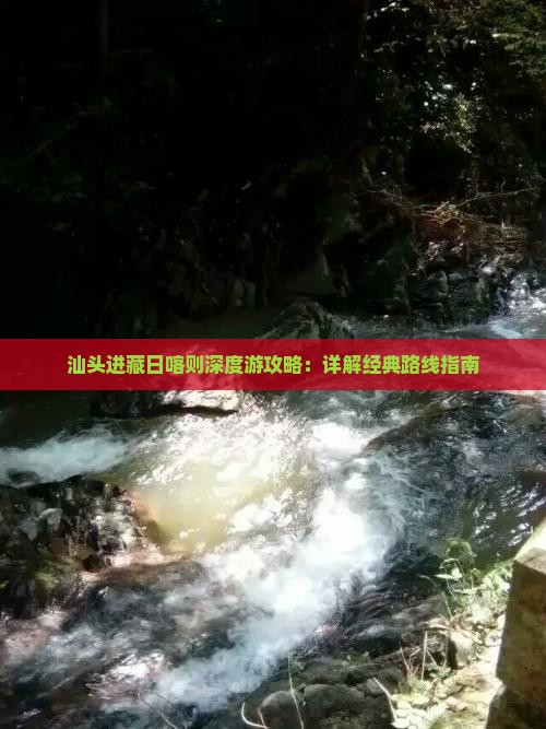 汕头进藏日喀则深度游攻略：详解经典路线指南
