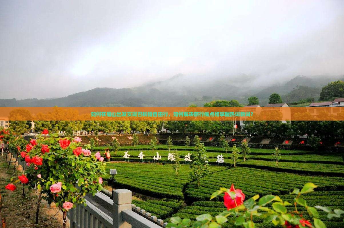 如何在眉山出发实现巴松措自由行，如何解决旅行痛点和掌握热词新词？