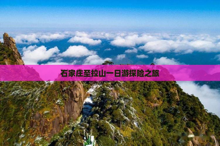 石家庄至拉山一日游探险之旅