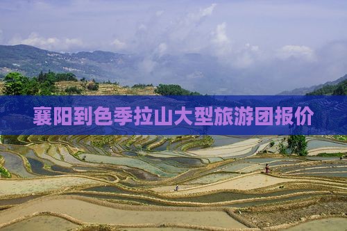 襄阳到色季拉山大型旅游团报价