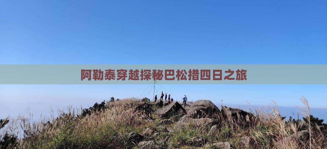 阿勒泰穿越探秘巴松措四日之旅