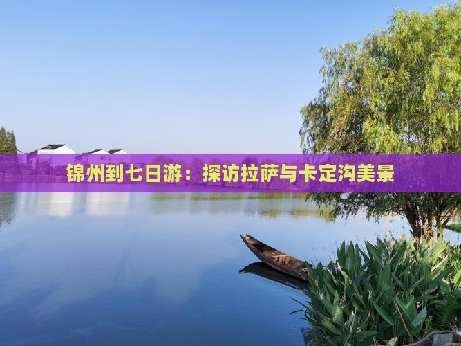 锦州到七日游：探访拉萨与卡定沟美景