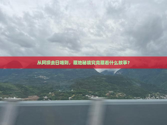 从阿坝去日喀则，藏地秘境究竟藏着什么故事？
