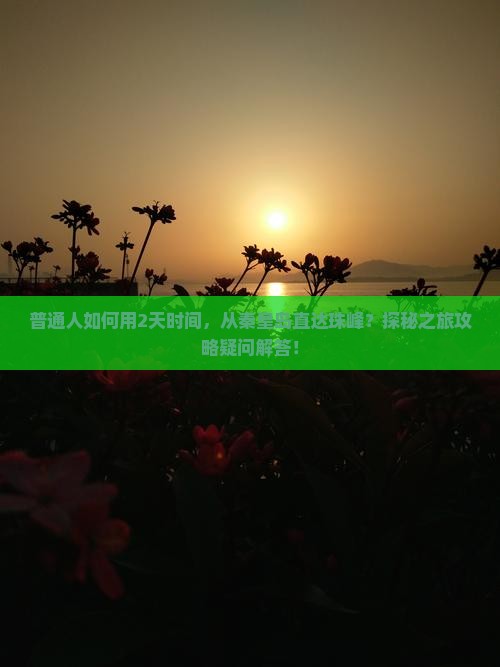 普通人如何用2天时间，从秦皇岛直达珠峰？探秘之旅攻略疑问解答！