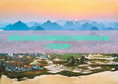衡阳出发前往巴松措的四日游攻略及必备行程指南？