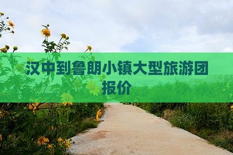 汉中到鲁朗小镇大型旅游团报价