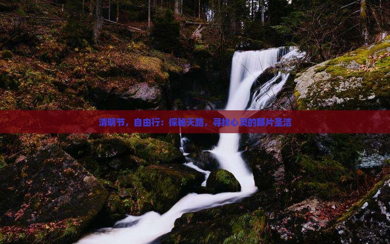 清明节，自由行：探秘天路，寻找心灵的那片圣洁
