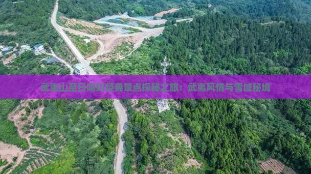 武夷山至日喀则经典景点探秘之旅：武夷风情与雪域秘境