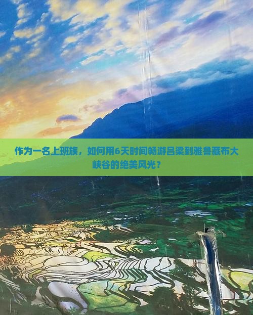 作为一名上班族，如何用6天时间畅游吕梁到雅鲁藏布大峡谷的绝美风光？