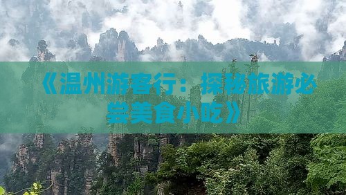 《温州游客行：探秘旅游必尝美食小吃》