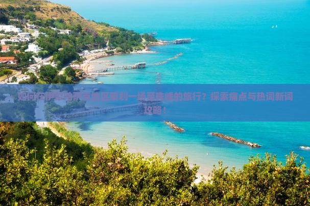 如何在伊犁哈萨克地区策划一场至珠峰的旅行？探索痛点与热词新词攻略！