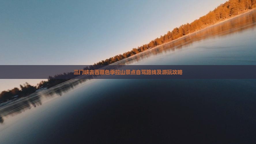 三门峡去西藏色季拉山景点