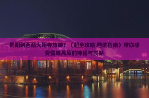 揭阳到西藏大昭寺旅游 揭阳到西藏大昭寺旅游