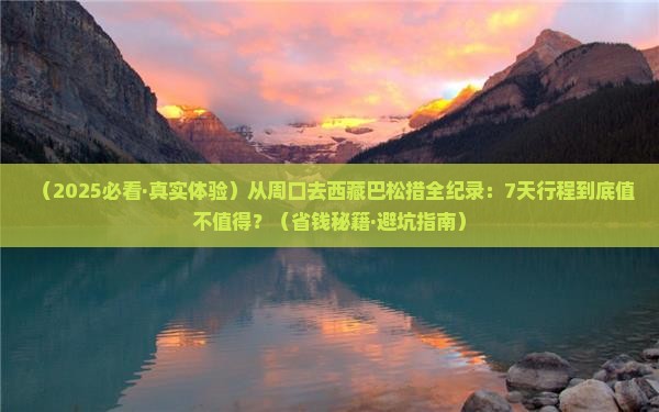 周口到西藏巴松措景点