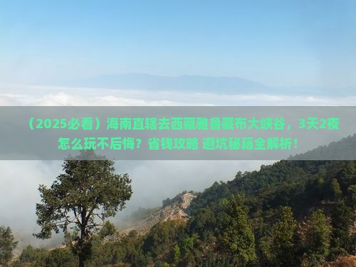 海南省直辖去西藏雅鲁藏布大峡谷哪里玩