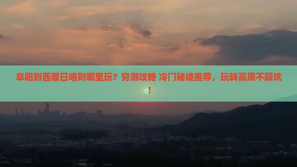 阜阳到西藏日喀则哪里玩