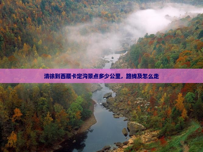 清徐到西藏卡定沟景点