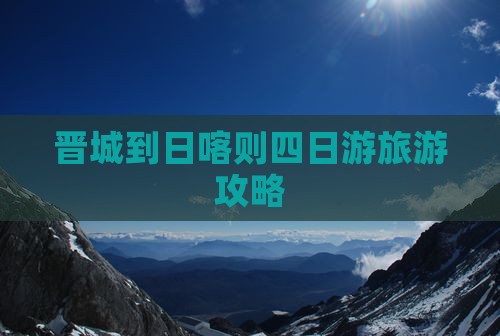 晋城到西藏日喀则四日游