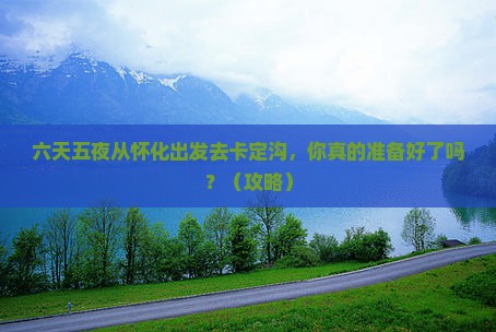 怀化到西藏卡定沟六日游