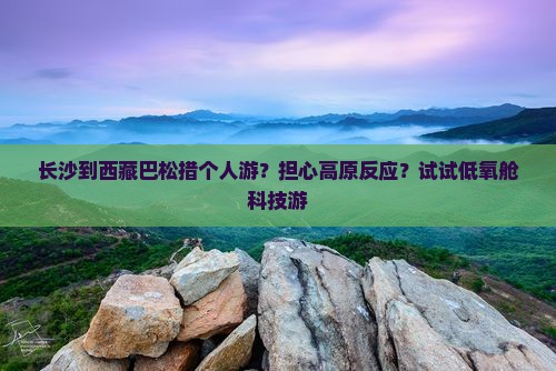 长沙去西藏巴松措个人游