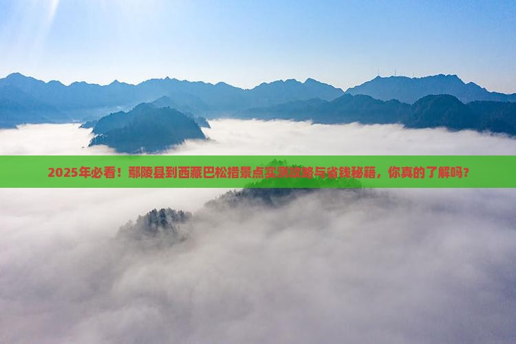 鄢陵县到西藏巴松措景点