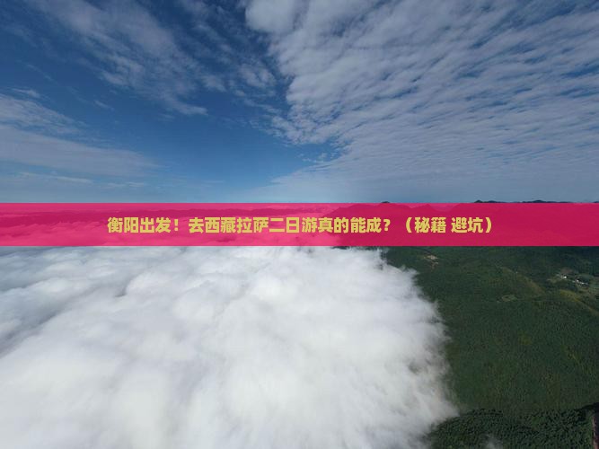 衡阳去西藏拉萨二日游