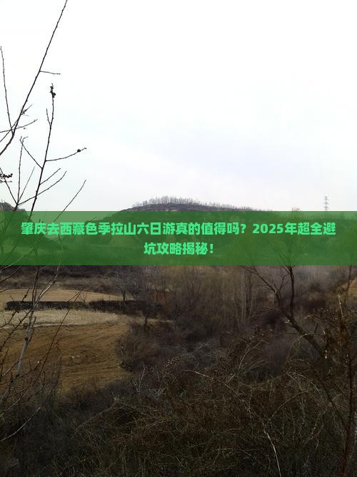 肇庆去西藏色季拉山六日游