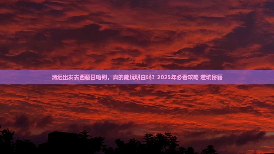 清远到西藏日喀则攻略
