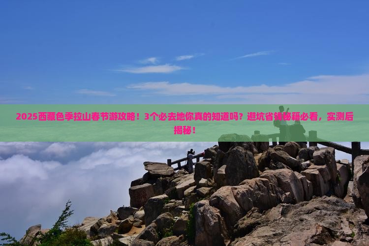 春节到西藏色季拉山必去地