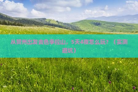 贺州去西藏色季拉山大型旅游团