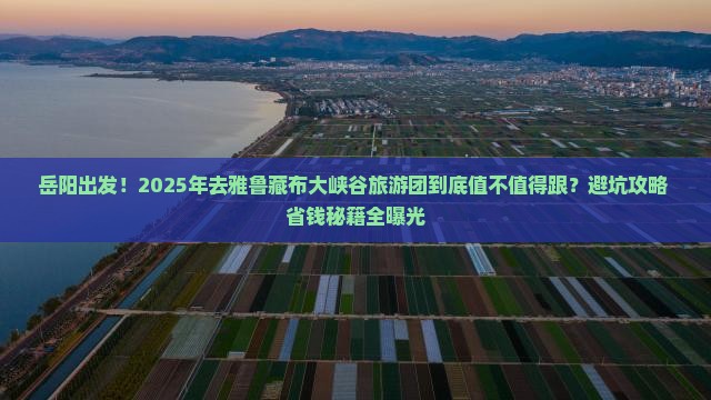 岳阳到西藏雅鲁藏布大峡谷大型旅游团