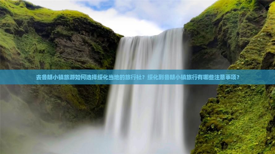 去鲁朗小镇旅游如何选择绥化当地的旅行社？绥化到鲁朗小镇旅行有哪些注意事项？