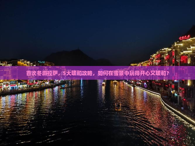 首次冬游拉萨，5大暖和攻略，如何在雪景中玩得开心又暖和？