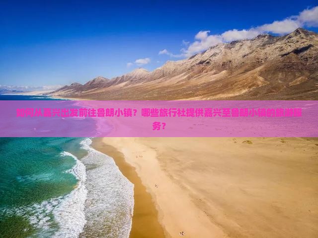 如何从嘉兴出发前往鲁朗小镇？哪些旅行社提供嘉兴至鲁朗小镇的旅游服务？