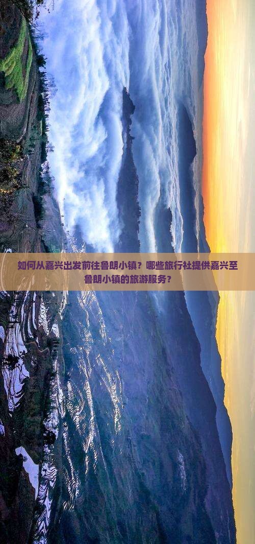 如何从嘉兴出发前往鲁朗小镇？哪些旅行社提供嘉兴至鲁朗小镇的旅游服务？