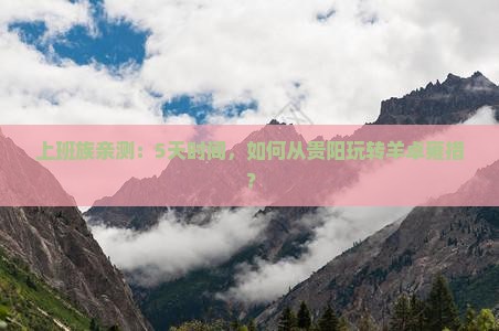上班族亲测：5天时间，如何从贵阳玩转羊卓雍措？