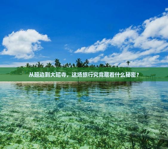 从延边到大昭寺，这场旅行究竟藏着什么秘密？