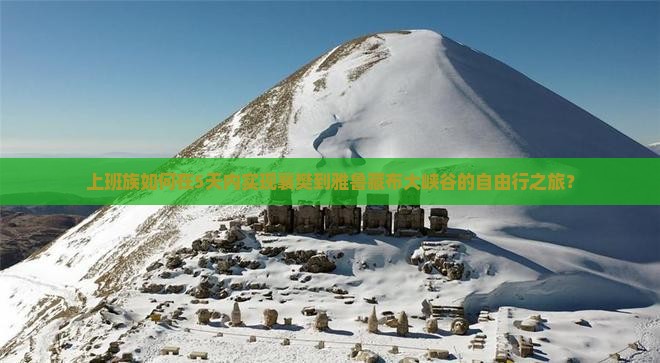 上班族如何在5天内实现襄樊到雅鲁藏布大峡谷的自由行之旅？