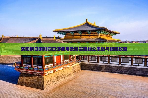 洛阳到日喀则四日游费用及自驾路线公里数与旅游攻略