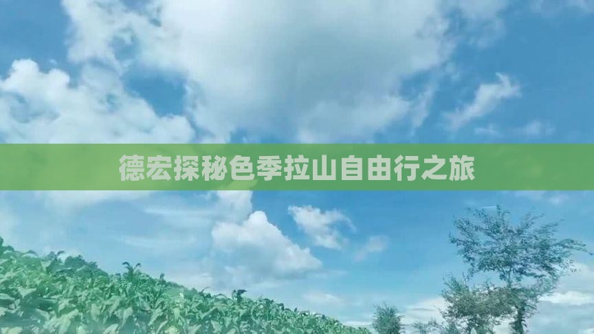 德宏探秘色季拉山自由行之旅