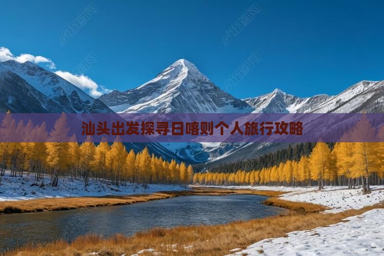 汕头出发探寻日喀则个人旅行攻略