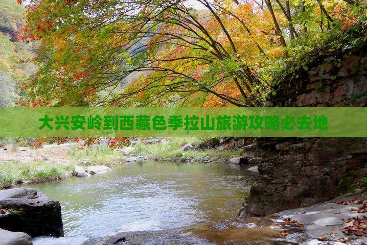 大兴安岭去西藏色季拉山必去地