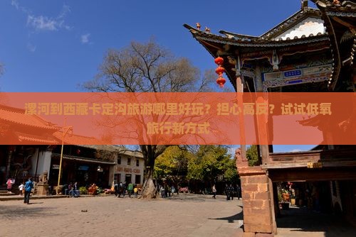 漯河去西藏卡定沟哪里玩