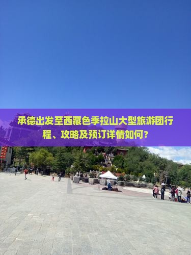 承德到西藏色季拉山大型旅游团 承德到西藏色季拉山大型旅游团