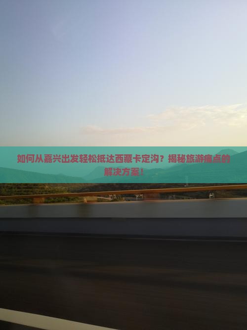 嘉兴到西藏卡定沟景点