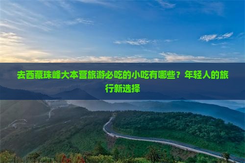 伊春去西藏珠峰大本营旅游小吃