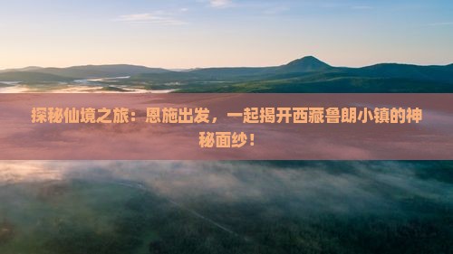 恩施到西藏鲁朗小镇旅行社