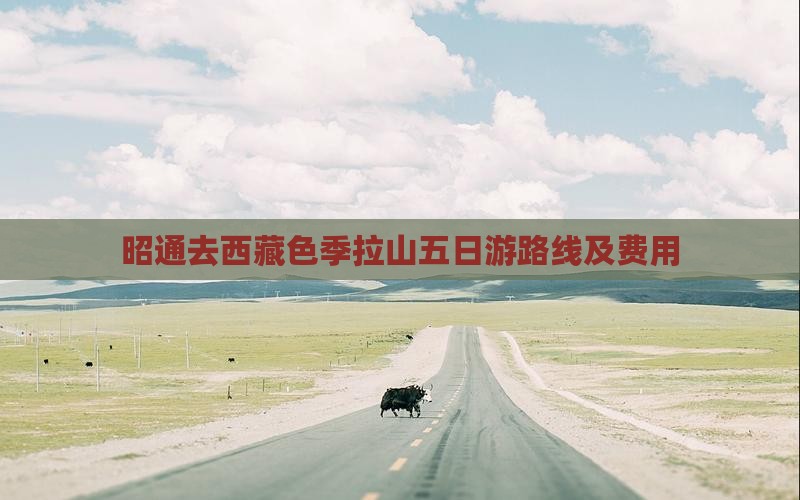 昭通去西藏色季拉山五日游