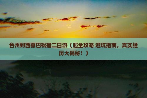 台州到西藏巴松措二日游