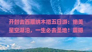 开封去西藏纳木措五日游